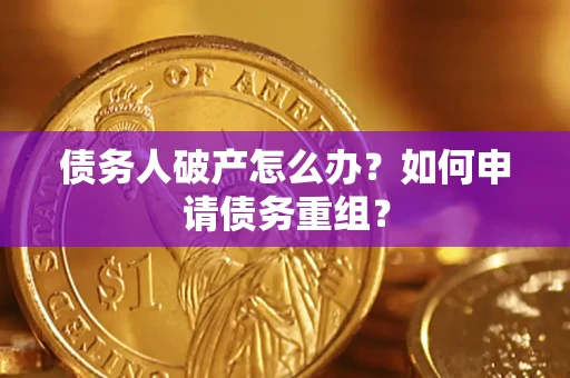 济南债务人破产怎么办？如何申请债务重组？
