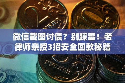 济南微信截图讨债？别踩雷！老律师亲授3招安全回款秘籍