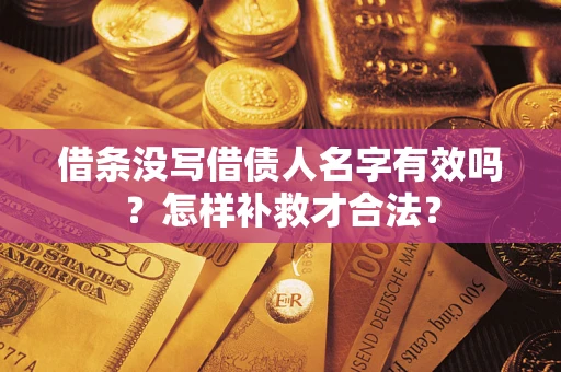 济南借条没写借债人名字有效吗？怎样补救才合法？
