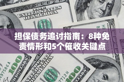 济南担保债务追讨指南：8种免责情形和5个催收关键点