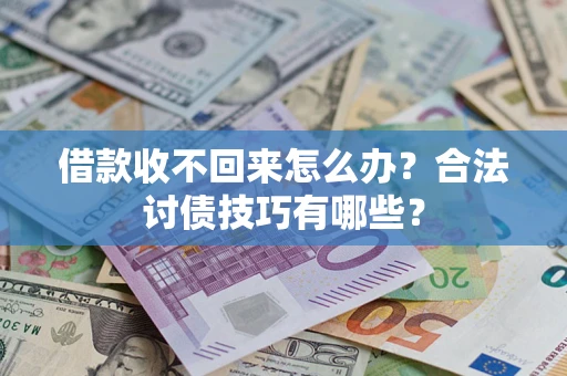 济南借款收不回来怎么办？合法讨债技巧有哪些？
