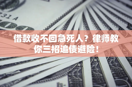 济南借款收不回急死人？律师教你三招追债避险！